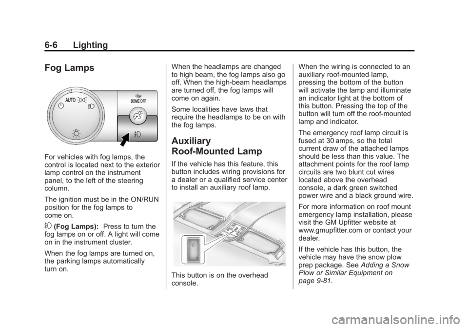 GMC YUKON XL 2013 User Guide Black plate (6,1)GMC Yukon/Yukon XL Owner Manual - 2013 - CRC 2nd edition - 8/15/12
6-6 Lighting
Fog Lamps
For vehicles with fog lamps, the
control is located next to the exterior
lamp control on the GMC YUKON XL 2013 User Guide Black plate (6,1)GMC Yukon/Yukon XL Owner Manual - 2013 - CRC 2nd edition - 8/15/12
6-6 Lighting
Fog Lamps
For vehicles with fog lamps, the
control is located next to the exterior
lamp control on the
