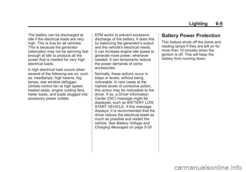 GMC YUKON XL 2013 User Guide Black plate (9,1)GMC Yukon/Yukon XL Owner Manual - 2013 - CRC 2nd edition - 8/15/12
Lighting 6-9
The battery can be discharged at
idle if the electrical loads are very
high. This is true for all vehic GMC YUKON XL 2013 User Guide Black plate (9,1)GMC Yukon/Yukon XL Owner Manual - 2013 - CRC 2nd edition - 8/15/12
Lighting 6-9
The battery can be discharged at
idle if the electrical loads are very
high. This is true for all vehic