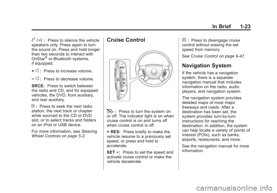 GMC YUKON XL 2013 Owners Manual Black plate (23,1)GMC Yukon/Yukon XL Owner Manual - 2013 - CRC 2nd edition - 8/15/12
In Brief 1-23
b/g:Press to silence the vehicle
speakers only. Press again to turn
the sound on. Press and hold long GMC YUKON XL 2013 Owners Manual Black plate (23,1)GMC Yukon/Yukon XL Owner Manual - 2013 - CRC 2nd edition - 8/15/12
In Brief 1-23
b/g:Press to silence the vehicle
speakers only. Press again to turn
the sound on. Press and hold long