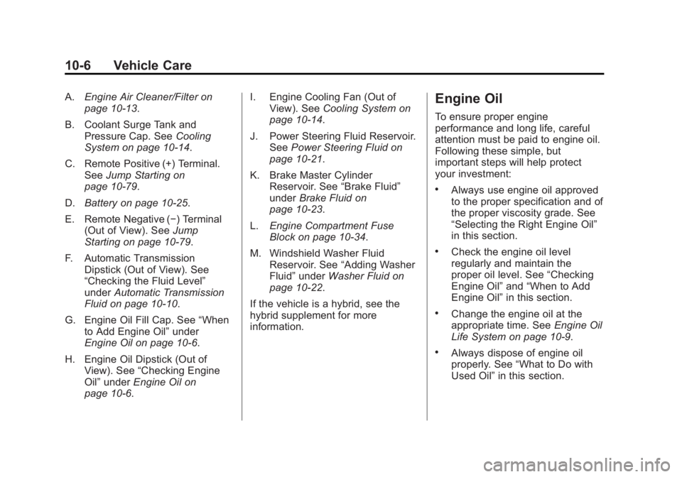 GMC YUKON XL 2013  Owners Manual Black plate (6,1)GMC Yukon/Yukon XL Owner Manual - 2013 - CRC 2nd edition - 8/15/12
10-6 Vehicle Care
A.Engine Air Cleaner/Filter on
page 10‑13.
B. Coolant Surge Tank and Pressure Cap. See Cooling
S