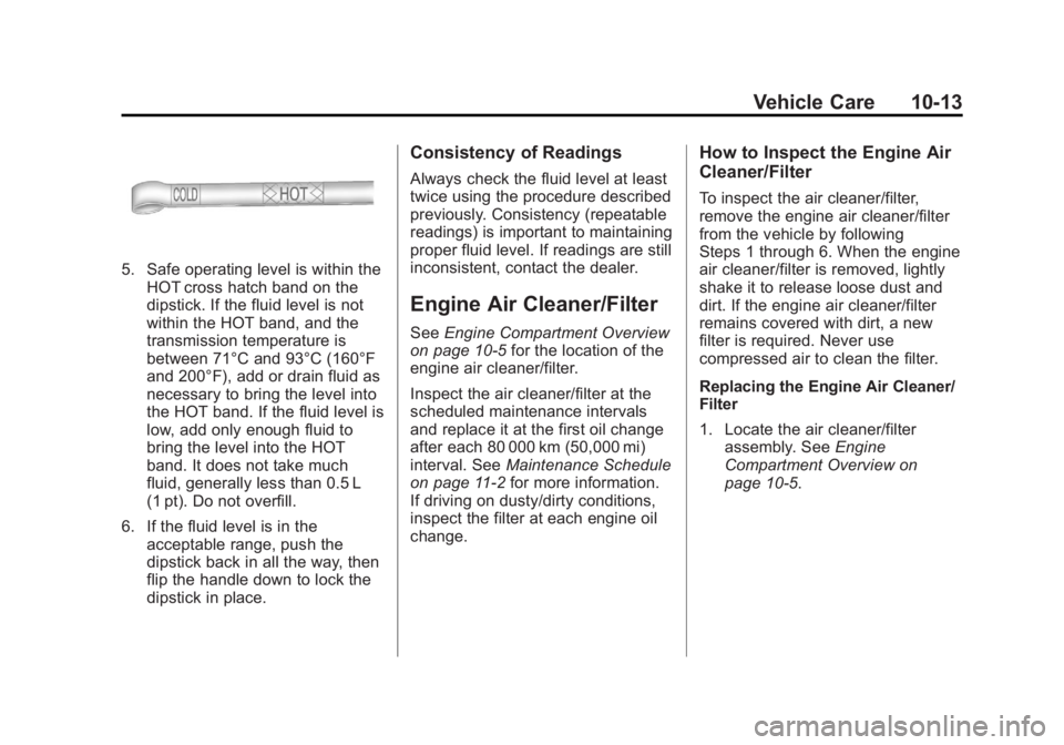 GMC YUKON XL 2013  Owners Manual Black plate (13,1)GMC Yukon/Yukon XL Owner Manual - 2013 - CRC 2nd edition - 8/15/12
Vehicle Care 10-13
5. Safe operating level is within theHOT cross hatch band on the
dipstick. If the fluid level is