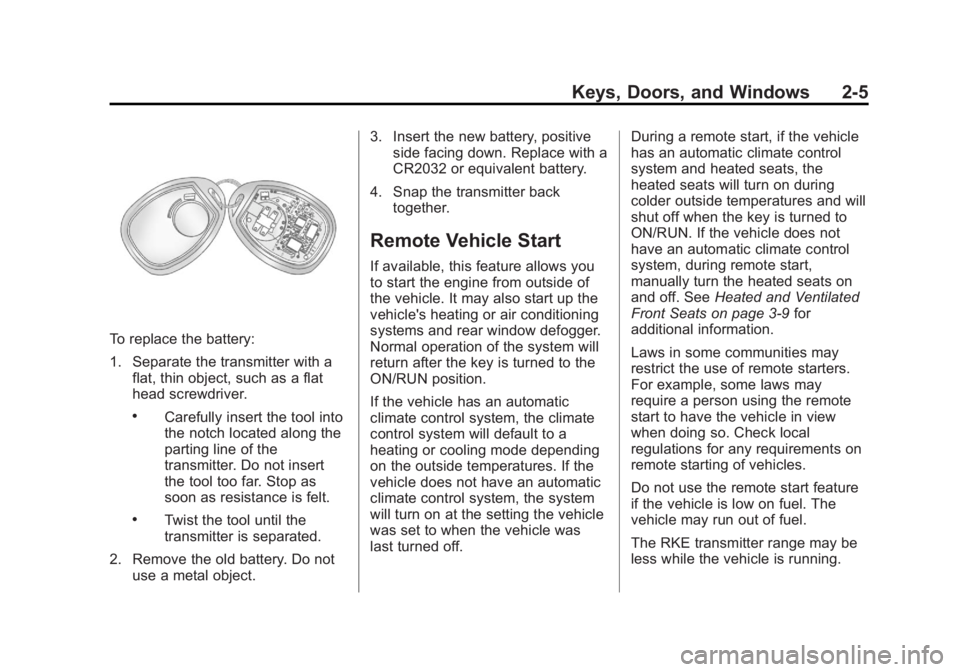 GMC YUKON XL 2013 Owners Manual Black plate (5,1)GMC Yukon/Yukon XL Owner Manual - 2013 - CRC 2nd edition - 8/15/12
Keys, Doors, and Windows 2-5
To replace the battery:
1. Separate the transmitter with aflat, thin object, such as a GMC YUKON XL 2013 Owners Manual Black plate (5,1)GMC Yukon/Yukon XL Owner Manual - 2013 - CRC 2nd edition - 8/15/12
Keys, Doors, and Windows 2-5
To replace the battery:
1. Separate the transmitter with aflat, thin object, such as a
