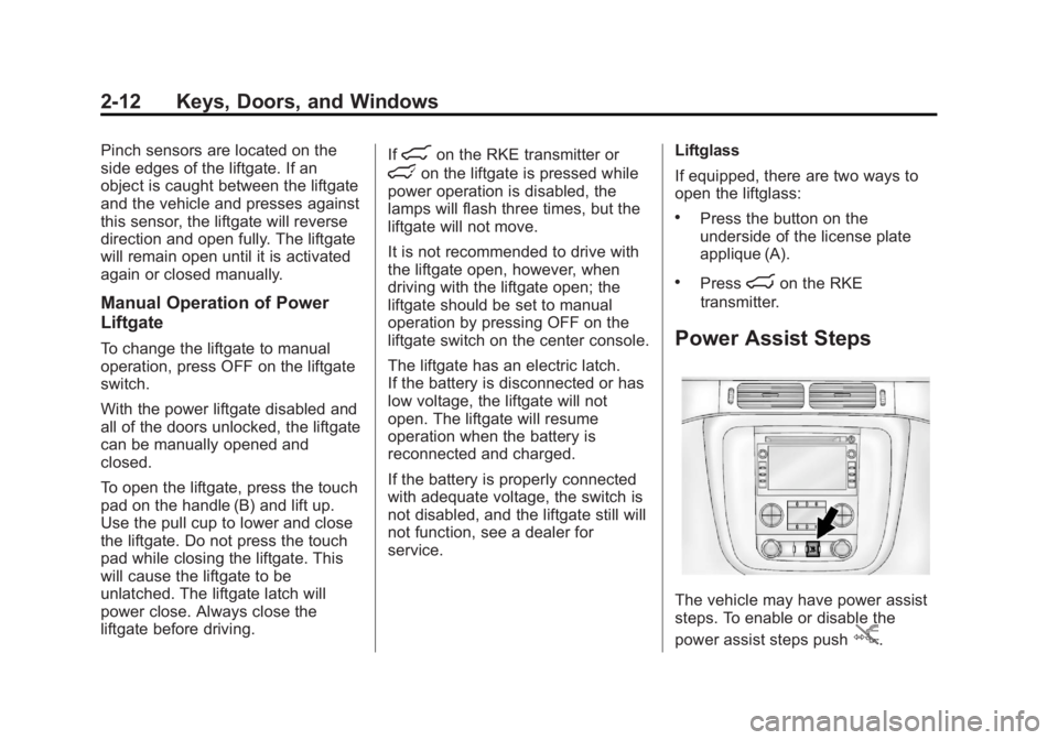 GMC YUKON XL 2013 Owners Manual Black plate (12,1)GMC Yukon/Yukon XL Owner Manual - 2013 - CRC 2nd edition - 8/15/12
2-12 Keys, Doors, and Windows
Pinch sensors are located on the
side edges of the liftgate. If an
object is caught b GMC YUKON XL 2013 Owners Manual Black plate (12,1)GMC Yukon/Yukon XL Owner Manual - 2013 - CRC 2nd edition - 8/15/12
2-12 Keys, Doors, and Windows
Pinch sensors are located on the
side edges of the liftgate. If an
object is caught b