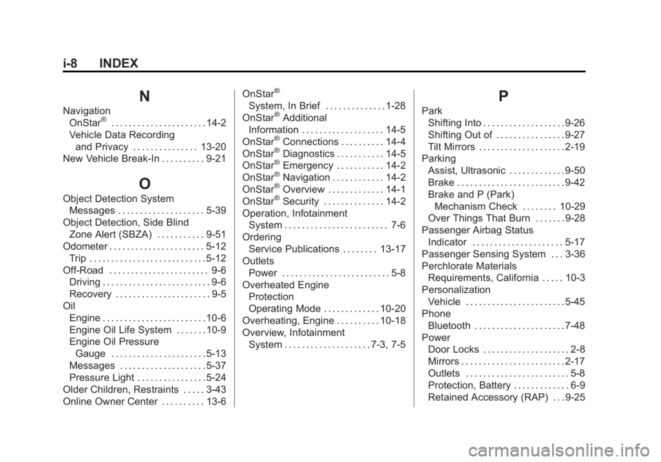 GMC YUKON XL 2013 Workshop Manual Black plate (8,1)GMC Yukon/Yukon XL Owner Manual - 2013 - CRC 2nd edition - 8/15/12
i-8 INDEX
N
NavigationOnStar®. . . . . . . . . . . . . . . . . . . . . . 14-2
Vehicle Data Recording and Privacy . GMC YUKON XL 2013 Workshop Manual Black plate (8,1)GMC Yukon/Yukon XL Owner Manual - 2013 - CRC 2nd edition - 8/15/12
i-8 INDEX
N
NavigationOnStar®. . . . . . . . . . . . . . . . . . . . . . 14-2
Vehicle Data Recording and Privacy .