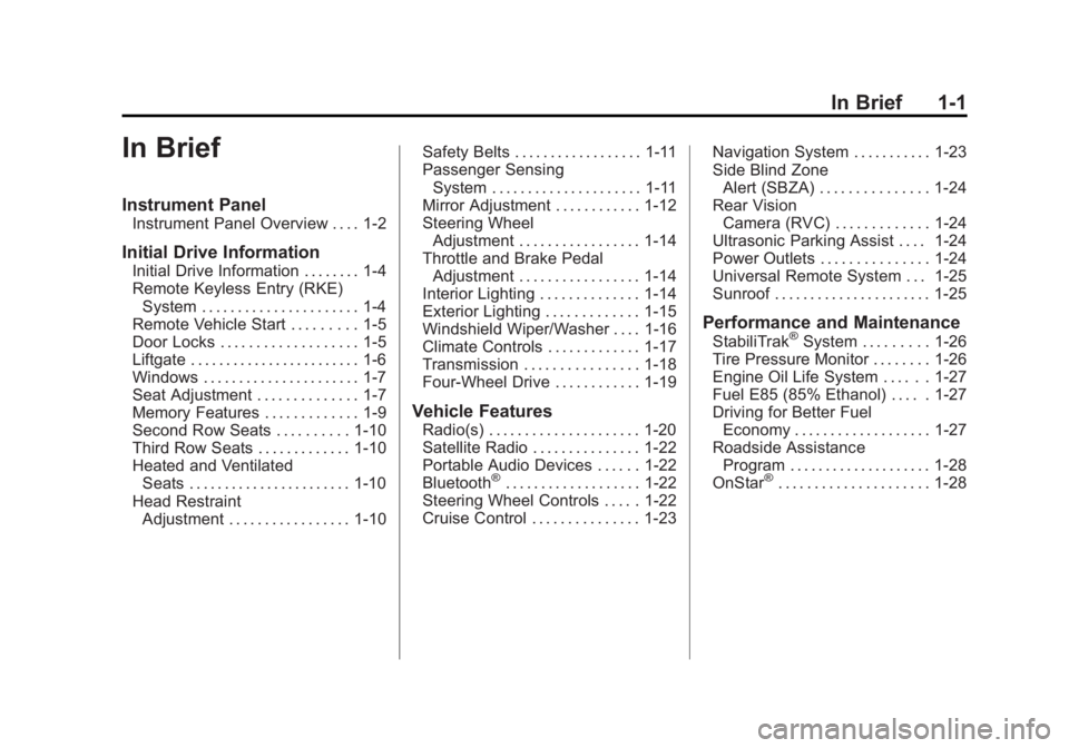 GMC YUKON XL 2013 Owners Manual Black plate (1,1)GMC Yukon/Yukon XL Owner Manual - 2013 - CRC 2nd edition - 8/15/12
In Brief 1-1
In Brief
Instrument Panel
Instrument Panel Overview . . . . 1-2
Initial Drive Information
Initial Drive GMC YUKON XL 2013 Owners Manual Black plate (1,1)GMC Yukon/Yukon XL Owner Manual - 2013 - CRC 2nd edition - 8/15/12
In Brief 1-1
In Brief
Instrument Panel
Instrument Panel Overview . . . . 1-2
Initial Drive Information
Initial Drive