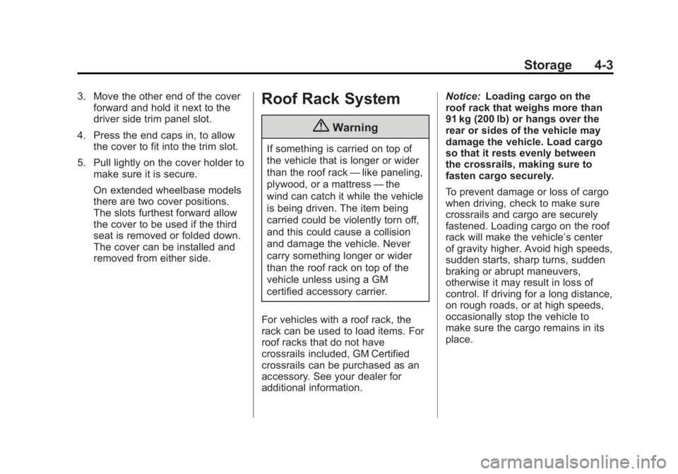 GMC YUKON XL 2014 Owners Manual Black plate (3,1)GMC Yukon/Yukon XL Owner Manual (GMNA-Localizing-U.S./Canada-
6081505) - 2014 - crc - 4/23/13
Storage 4-3
3. Move the other end of the coverforward and hold it next to the
driver side GMC YUKON XL 2014 Owners Manual Black plate (3,1)GMC Yukon/Yukon XL Owner Manual (GMNA-Localizing-U.S./Canada-
6081505) - 2014 - crc - 4/23/13
Storage 4-3
3. Move the other end of the coverforward and hold it next to the
driver side