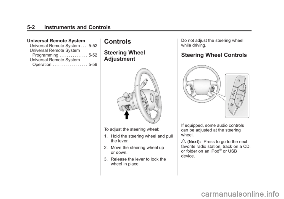 GMC YUKON XL 2014 Owners Manual Black plate (2,1)GMC Yukon/Yukon XL Owner Manual (GMNA-Localizing-U.S./Canada-
6081505) - 2014 - crc - 4/23/13
5-2 Instruments and Controls
Universal Remote System
Universal Remote System . . . 5-52
U GMC YUKON XL 2014 Owners Manual Black plate (2,1)GMC Yukon/Yukon XL Owner Manual (GMNA-Localizing-U.S./Canada-
6081505) - 2014 - crc - 4/23/13
5-2 Instruments and Controls
Universal Remote System
Universal Remote System . . . 5-52
U
