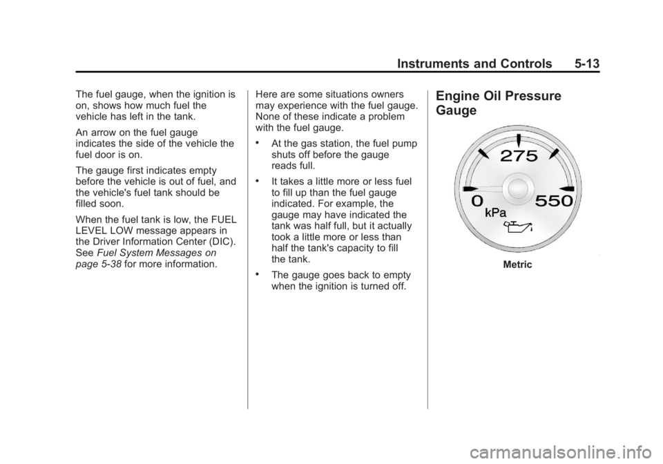 GMC YUKON XL 2014 Owners Manual Black plate (13,1)GMC Yukon/Yukon XL Owner Manual (GMNA-Localizing-U.S./Canada-
6081505) - 2014 - crc - 4/23/13
Instruments and Controls 5-13
The fuel gauge, when the ignition is
on, shows how much fu GMC YUKON XL 2014 Owners Manual Black plate (13,1)GMC Yukon/Yukon XL Owner Manual (GMNA-Localizing-U.S./Canada-
6081505) - 2014 - crc - 4/23/13
Instruments and Controls 5-13
The fuel gauge, when the ignition is
on, shows how much fu