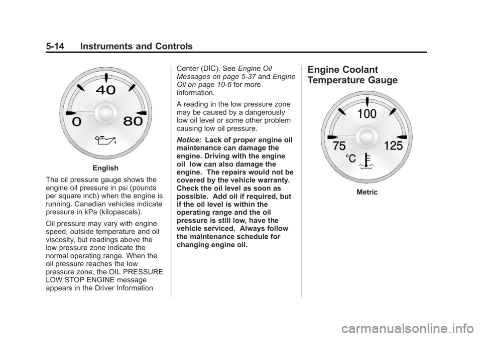 GMC YUKON XL 2014  Owners Manual Black plate (14,1)GMC Yukon/Yukon XL Owner Manual (GMNA-Localizing-U.S./Canada-
6081505) - 2014 - crc - 4/23/13
5-14 Instruments and Controls
English
The oil pressure gauge shows the
engine oil pressu