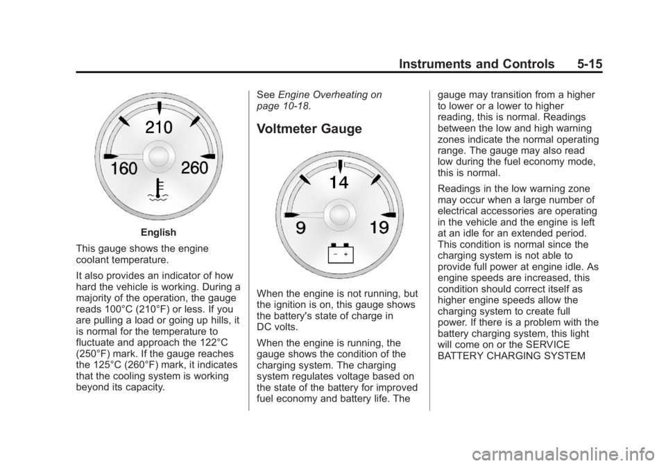 GMC YUKON XL 2014 Owners Manual Black plate (15,1)GMC Yukon/Yukon XL Owner Manual (GMNA-Localizing-U.S./Canada-
6081505) - 2014 - crc - 4/23/13
Instruments and Controls 5-15
English
This gauge shows the engine
coolant temperature.
I GMC YUKON XL 2014 Owners Manual Black plate (15,1)GMC Yukon/Yukon XL Owner Manual (GMNA-Localizing-U.S./Canada-
6081505) - 2014 - crc - 4/23/13
Instruments and Controls 5-15
English
This gauge shows the engine
coolant temperature.
I