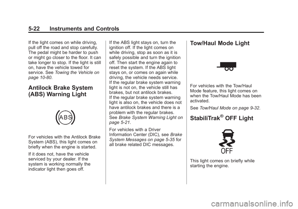 GMC YUKON XL 2014 Owners Manual Black plate (22,1)GMC Yukon/Yukon XL Owner Manual (GMNA-Localizing-U.S./Canada-
6081505) - 2014 - crc - 4/23/13
5-22 Instruments and Controls
If the light comes on while driving,
pull off the road and GMC YUKON XL 2014 Owners Manual Black plate (22,1)GMC Yukon/Yukon XL Owner Manual (GMNA-Localizing-U.S./Canada-
6081505) - 2014 - crc - 4/23/13
5-22 Instruments and Controls
If the light comes on while driving,
pull off the road and