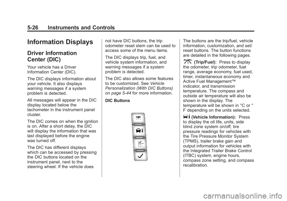 GMC YUKON XL 2014 Owners Manual Black plate (26,1)GMC Yukon/Yukon XL Owner Manual (GMNA-Localizing-U.S./Canada-
6081505) - 2014 - crc - 4/23/13
5-26 Instruments and Controls
Information Displays
Driver Information
Center (DIC)
Your GMC YUKON XL 2014 Owners Manual Black plate (26,1)GMC Yukon/Yukon XL Owner Manual (GMNA-Localizing-U.S./Canada-
6081505) - 2014 - crc - 4/23/13
5-26 Instruments and Controls
Information Displays
Driver Information
Center (DIC)
Your