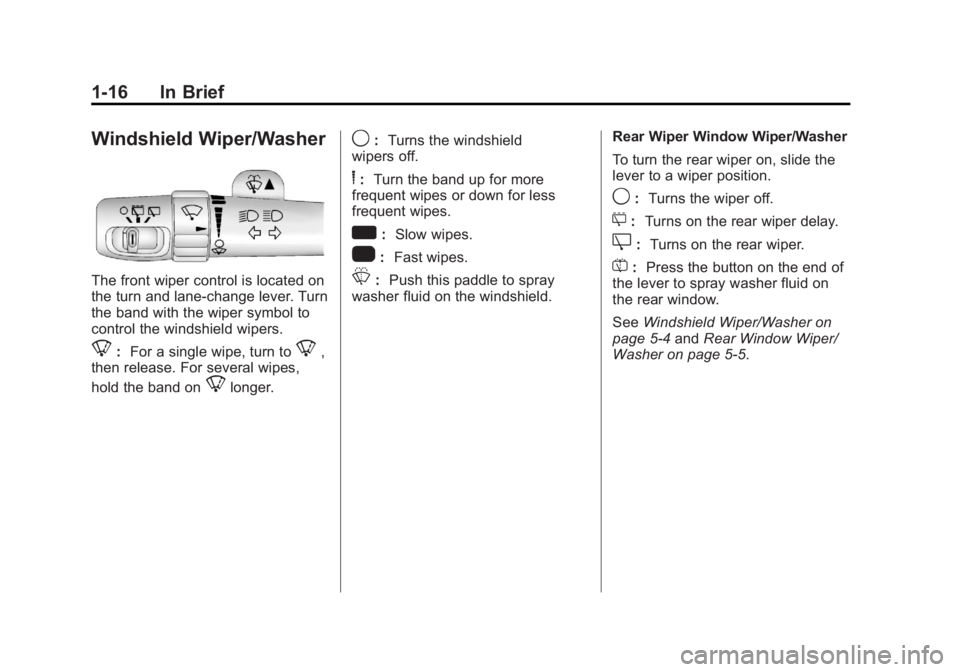 GMC YUKON XL 2014 Owners Manual Black plate (16,1)GMC Yukon/Yukon XL Owner Manual (GMNA-Localizing-U.S./Canada-
6081505) - 2014 - crc - 4/23/13
1-16 In Brief
Windshield Wiper/Washer
The front wiper control is located on
the turn and
