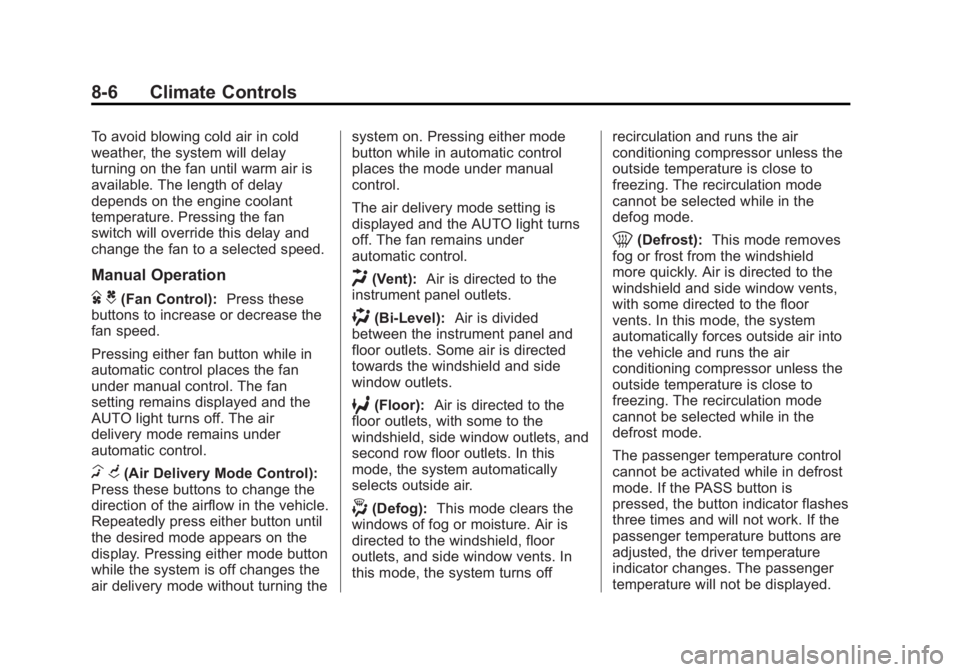 GMC YUKON XL 2014 Owners Manual Black plate (6,1)GMC Yukon/Yukon XL Owner Manual (GMNA-Localizing-U.S./Canada-
6081505) - 2014 - crc - 4/23/13
8-6 Climate Controls
To avoid blowing cold air in cold
weather, the system will delay
tur GMC YUKON XL 2014 Owners Manual Black plate (6,1)GMC Yukon/Yukon XL Owner Manual (GMNA-Localizing-U.S./Canada-
6081505) - 2014 - crc - 4/23/13
8-6 Climate Controls
To avoid blowing cold air in cold
weather, the system will delay
tur
