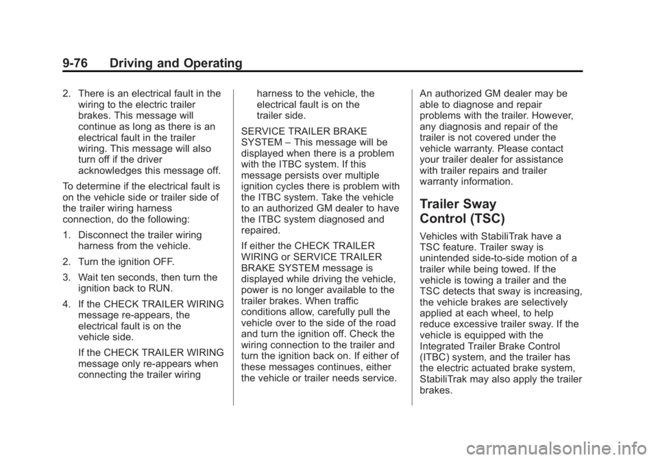 GMC YUKON XL 2014 Owners Manual Black plate (76,1)GMC Yukon/Yukon XL Owner Manual (GMNA-Localizing-U.S./Canada-
6081505) - 2014 - crc - 4/23/13
9-76 Driving and Operating
2. There is an electrical fault in thewiring to the electric GMC YUKON XL 2014 Owners Manual Black plate (76,1)GMC Yukon/Yukon XL Owner Manual (GMNA-Localizing-U.S./Canada-
6081505) - 2014 - crc - 4/23/13
9-76 Driving and Operating
2. There is an electrical fault in thewiring to the electric