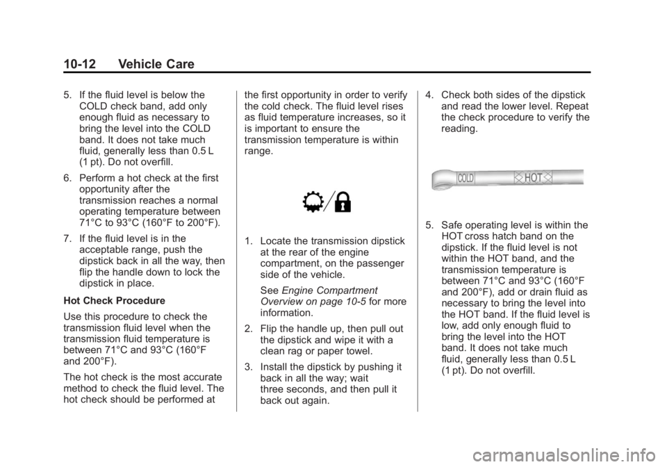 GMC YUKON XL 2014 Owners Manual Black plate (12,1)GMC Yukon/Yukon XL Owner Manual (GMNA-Localizing-U.S./Canada-
6081505) - 2014 - crc - 4/23/13
10-12 Vehicle Care
5. If the fluid level is below theCOLD check band, add only
enough fl GMC YUKON XL 2014 Owners Manual Black plate (12,1)GMC Yukon/Yukon XL Owner Manual (GMNA-Localizing-U.S./Canada-
6081505) - 2014 - crc - 4/23/13
10-12 Vehicle Care
5. If the fluid level is below theCOLD check band, add only
enough fl