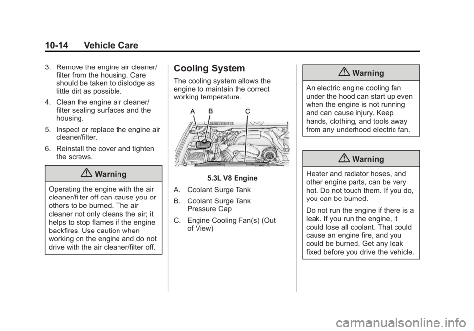 GMC YUKON XL 2014 Owners Manual Black plate (14,1)GMC Yukon/Yukon XL Owner Manual (GMNA-Localizing-U.S./Canada-
6081505) - 2014 - crc - 4/23/13
10-14 Vehicle Care
3. Remove the engine air cleaner/filter from the housing. Care
should GMC YUKON XL 2014 Owners Manual Black plate (14,1)GMC Yukon/Yukon XL Owner Manual (GMNA-Localizing-U.S./Canada-
6081505) - 2014 - crc - 4/23/13
10-14 Vehicle Care
3. Remove the engine air cleaner/filter from the housing. Care
should