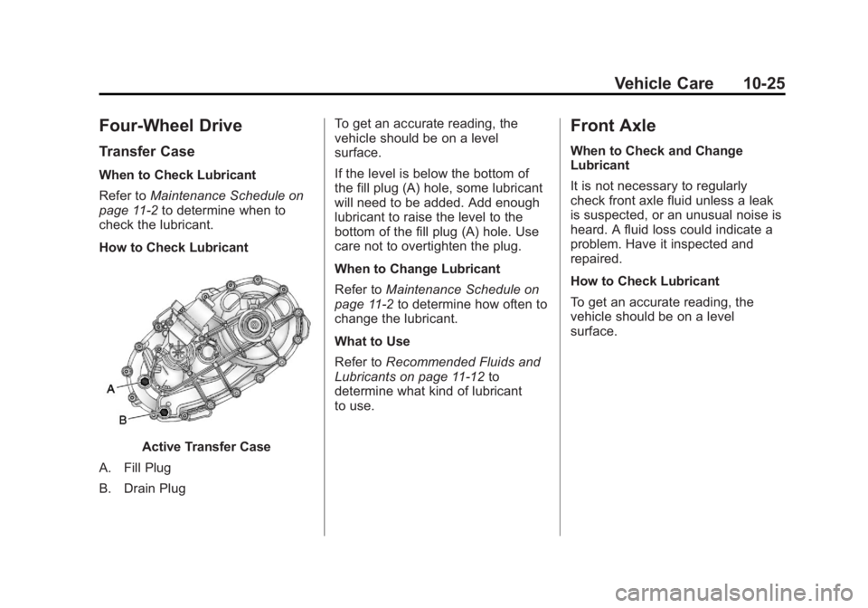 GMC YUKON XL 2014 Owners Manual Black plate (25,1)GMC Yukon/Yukon XL Owner Manual (GMNA-Localizing-U.S./Canada-
6081505) - 2014 - crc - 4/23/13
Vehicle Care 10-25
Four-Wheel Drive
Transfer Case
When to Check Lubricant
Refer toMainte GMC YUKON XL 2014 Owners Manual Black plate (25,1)GMC Yukon/Yukon XL Owner Manual (GMNA-Localizing-U.S./Canada-
6081505) - 2014 - crc - 4/23/13
Vehicle Care 10-25
Four-Wheel Drive
Transfer Case
When to Check Lubricant
Refer toMainte