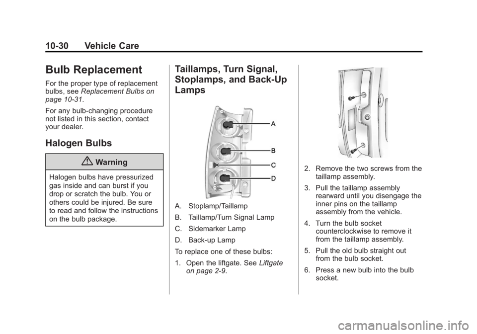 GMC YUKON XL 2014 Owners Manual Black plate (30,1)GMC Yukon/Yukon XL Owner Manual (GMNA-Localizing-U.S./Canada-
6081505) - 2014 - crc - 4/23/13
10-30 Vehicle Care
Bulb Replacement
For the proper type of replacement
bulbs, seeReplace GMC YUKON XL 2014 Owners Manual Black plate (30,1)GMC Yukon/Yukon XL Owner Manual (GMNA-Localizing-U.S./Canada-
6081505) - 2014 - crc - 4/23/13
10-30 Vehicle Care
Bulb Replacement
For the proper type of replacement
bulbs, seeReplace