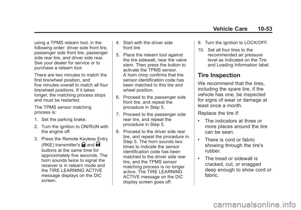 GMC YUKON XL 2014 Owners Manual Black plate (53,1)GMC Yukon/Yukon XL Owner Manual (GMNA-Localizing-U.S./Canada-
6081505) - 2014 - crc - 4/23/13
Vehicle Care 10-53
using a TPMS relearn tool, in the
following order: driver side front GMC YUKON XL 2014 Owners Manual Black plate (53,1)GMC Yukon/Yukon XL Owner Manual (GMNA-Localizing-U.S./Canada-
6081505) - 2014 - crc - 4/23/13
Vehicle Care 10-53
using a TPMS relearn tool, in the
following order: driver side front