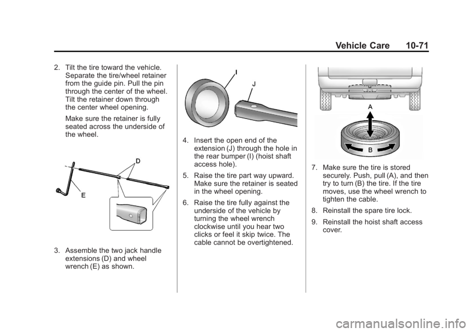 GMC YUKON XL 2014 Owners Manual Black plate (71,1)GMC Yukon/Yukon XL Owner Manual (GMNA-Localizing-U.S./Canada-
6081505) - 2014 - crc - 4/23/13
Vehicle Care 10-71
2. Tilt the tire toward the vehicle.Separate the tire/wheel retainer
GMC YUKON XL 2014 Owners Manual Black plate (71,1)GMC Yukon/Yukon XL Owner Manual (GMNA-Localizing-U.S./Canada-
6081505) - 2014 - crc - 4/23/13
Vehicle Care 10-71
2. Tilt the tire toward the vehicle.Separate the tire/wheel retainer