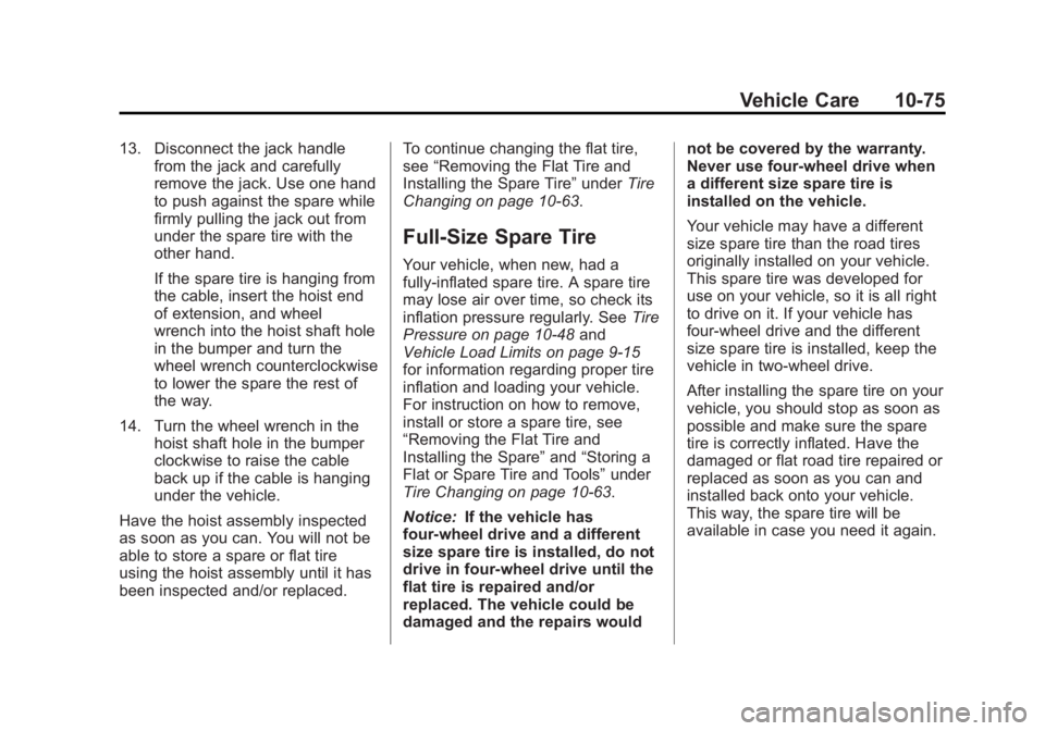 GMC YUKON XL 2014 Owners Manual Black plate (75,1)GMC Yukon/Yukon XL Owner Manual (GMNA-Localizing-U.S./Canada-
6081505) - 2014 - crc - 4/23/13
Vehicle Care 10-75
13. Disconnect the jack handlefrom the jack and carefully
remove the GMC YUKON XL 2014 Owners Manual Black plate (75,1)GMC Yukon/Yukon XL Owner Manual (GMNA-Localizing-U.S./Canada-
6081505) - 2014 - crc - 4/23/13
Vehicle Care 10-75
13. Disconnect the jack handlefrom the jack and carefully
remove the