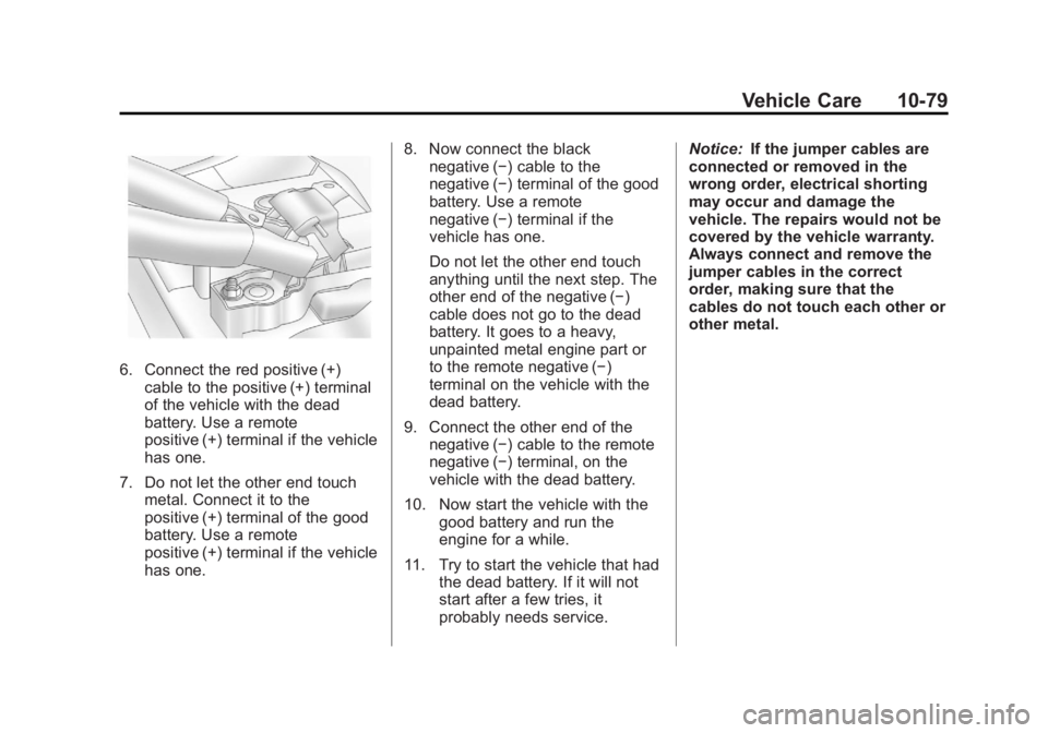 GMC YUKON XL 2014 Owners Manual Black plate (79,1)GMC Yukon/Yukon XL Owner Manual (GMNA-Localizing-U.S./Canada-
6081505) - 2014 - crc - 4/23/13
Vehicle Care 10-79
6. Connect the red positive (+)cable to the positive (+) terminal
of GMC YUKON XL 2014 Owners Manual Black plate (79,1)GMC Yukon/Yukon XL Owner Manual (GMNA-Localizing-U.S./Canada-
6081505) - 2014 - crc - 4/23/13
Vehicle Care 10-79
6. Connect the red positive (+)cable to the positive (+) terminal
of