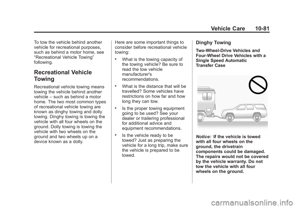 GMC YUKON XL 2014 Owners Manual Black plate (81,1)GMC Yukon/Yukon XL Owner Manual (GMNA-Localizing-U.S./Canada-
6081505) - 2014 - crc - 4/23/13
Vehicle Care 10-81
To tow the vehicle behind another
vehicle for recreational purposes,
GMC YUKON XL 2014 Owners Manual Black plate (81,1)GMC Yukon/Yukon XL Owner Manual (GMNA-Localizing-U.S./Canada-
6081505) - 2014 - crc - 4/23/13
Vehicle Care 10-81
To tow the vehicle behind another
vehicle for recreational purposes,