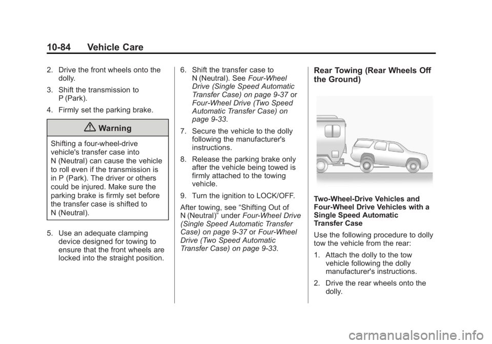 GMC YUKON XL 2014 Owners Manual Black plate (84,1)GMC Yukon/Yukon XL Owner Manual (GMNA-Localizing-U.S./Canada-
6081505) - 2014 - crc - 4/23/13
10-84 Vehicle Care
2. Drive the front wheels onto thedolly.
3. Shift the transmission to GMC YUKON XL 2014 Owners Manual Black plate (84,1)GMC Yukon/Yukon XL Owner Manual (GMNA-Localizing-U.S./Canada-
6081505) - 2014 - crc - 4/23/13
10-84 Vehicle Care
2. Drive the front wheels onto thedolly.
3. Shift the transmission to