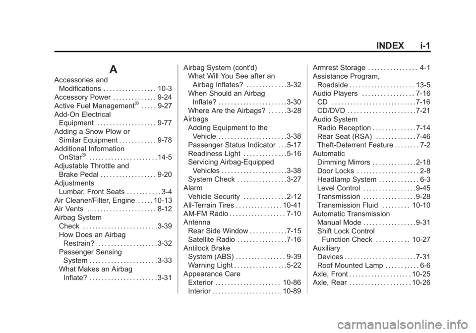 GMC YUKON XL 2014 Owners Manual Black plate (1,1)GMC Yukon/Yukon XL Owner Manual (GMNA-Localizing-U.S./Canada-
6081505) - 2014 - crc - 4/23/13
INDEX i-1
A
Accessories andModifications . . . . . . . . . . . . . . . . . 10-3
Accessory GMC YUKON XL 2014 Owners Manual Black plate (1,1)GMC Yukon/Yukon XL Owner Manual (GMNA-Localizing-U.S./Canada-
6081505) - 2014 - crc - 4/23/13
INDEX i-1
A
Accessories andModifications . . . . . . . . . . . . . . . . . 10-3
Accessory
