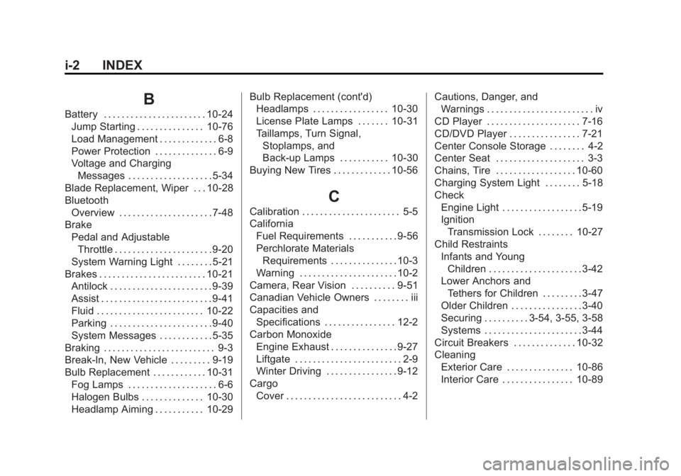 GMC YUKON XL 2014 Owners Manual Black plate (2,1)GMC Yukon/Yukon XL Owner Manual (GMNA-Localizing-U.S./Canada-
6081505) - 2014 - crc - 4/23/13
i-2 INDEX
B
Battery . . . . . . . . . . . . . . . . . . . . . . . 10-24Jump Starting . . GMC YUKON XL 2014 Owners Manual Black plate (2,1)GMC Yukon/Yukon XL Owner Manual (GMNA-Localizing-U.S./Canada-
6081505) - 2014 - crc - 4/23/13
i-2 INDEX
B
Battery . . . . . . . . . . . . . . . . . . . . . . . 10-24Jump Starting . .