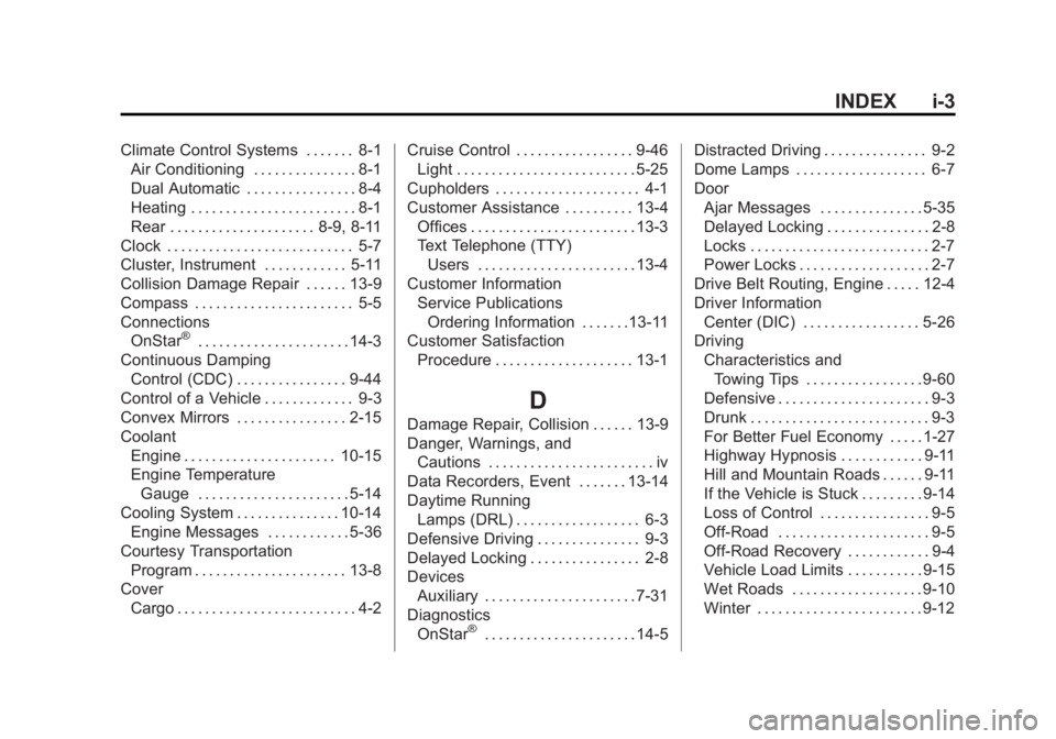 GMC YUKON XL 2014 Owners Manual Black plate (3,1)GMC Yukon/Yukon XL Owner Manual (GMNA-Localizing-U.S./Canada-
6081505) - 2014 - crc - 4/23/13
INDEX i-3
Climate Control Systems . . . . . . . 8-1Air Conditioning . . . . . . . . . . . GMC YUKON XL 2014 Owners Manual Black plate (3,1)GMC Yukon/Yukon XL Owner Manual (GMNA-Localizing-U.S./Canada-
6081505) - 2014 - crc - 4/23/13
INDEX i-3
Climate Control Systems . . . . . . . 8-1Air Conditioning . . . . . . . . . . .