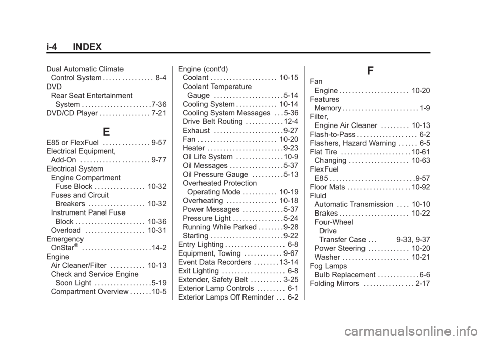GMC YUKON XL 2014 Owners Manual Black plate (4,1)GMC Yukon/Yukon XL Owner Manual (GMNA-Localizing-U.S./Canada-
6081505) - 2014 - crc - 4/23/13
i-4 INDEX
Dual Automatic ClimateControl System . . . . . . . . . . . . . . . . 8-4
DVD Re GMC YUKON XL 2014 Owners Manual Black plate (4,1)GMC Yukon/Yukon XL Owner Manual (GMNA-Localizing-U.S./Canada-
6081505) - 2014 - crc - 4/23/13
i-4 INDEX
Dual Automatic ClimateControl System . . . . . . . . . . . . . . . . 8-4
DVD Re