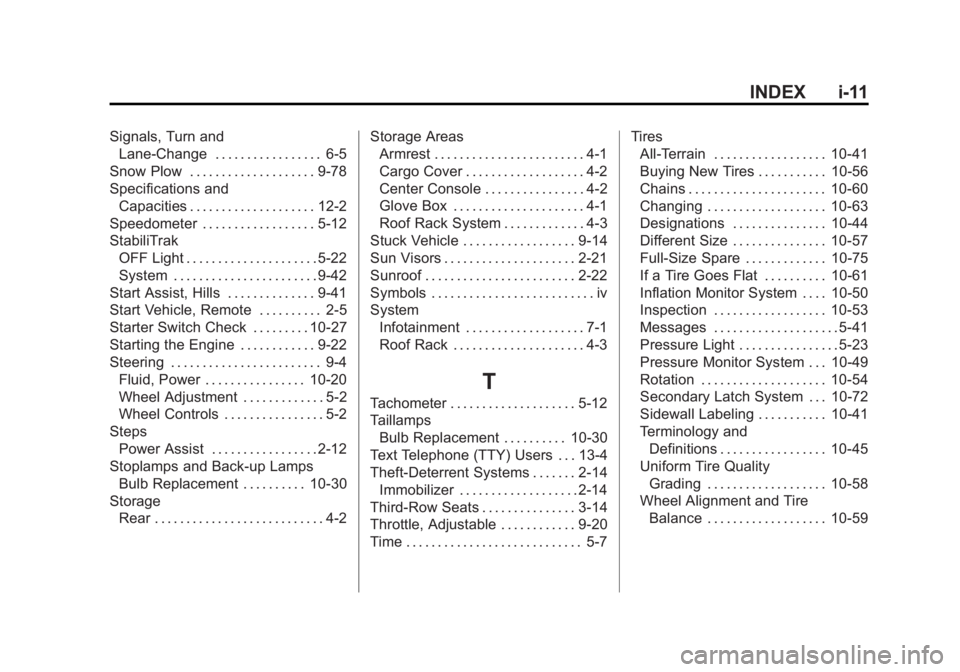 GMC YUKON XL 2014  Owners Manual Black plate (11,1)GMC Yukon/Yukon XL Owner Manual (GMNA-Localizing-U.S./Canada-
6081505) - 2014 - crc - 4/23/13
INDEX i-11
Signals, Turn andLane-Change . . . . . . . . . . . . . . . . . 6-5
Snow Plow 