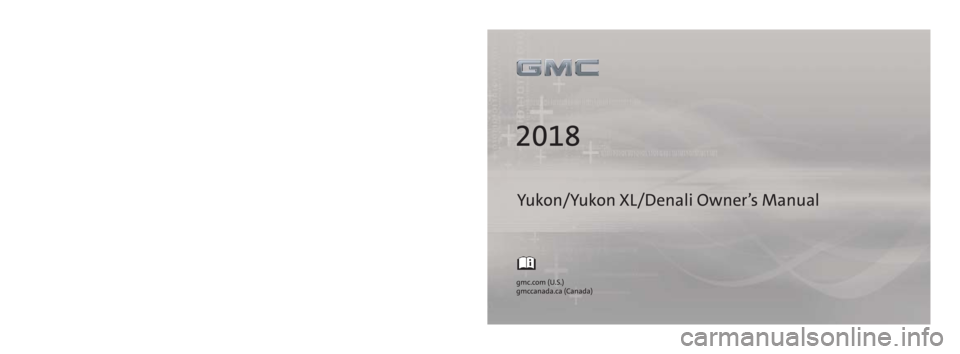 GMC YUKON XL 2018  Owners Manual Yukon/Yukon XL/Denali Owner’s Manual
2018 Yukon/Yukon XL/Denali 
84016524 AC
M
Y
CM
MY
CY
CMY
K 18_GMC_Yukon_YukonDenalli_COV_en_US_84016524A_2017JUN23.ai   1   6/21/2017   8:13:42 AM18_GMC_Yukon_Yu