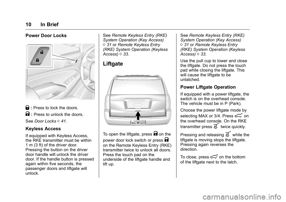GMC YUKON XL 2018 Owners Manual GMC Yukon/Yukon XL/Denali Owner Manual (GMNA-Localizing-U.S./
Canada/Mexico-11349262) - 2018 - crc - 6/20/17
10 In Brief Power Door Locks
Q : Press to lock the doors.
K : Press to unlock the doors.
Se GMC YUKON XL 2018 Owners Manual GMC Yukon/Yukon XL/Denali Owner Manual (GMNA-Localizing-U.S./
Canada/Mexico-11349262) - 2018 - crc - 6/20/17
10 In Brief Power Door Locks
Q : Press to lock the doors.
K : Press to unlock the doors.
Se