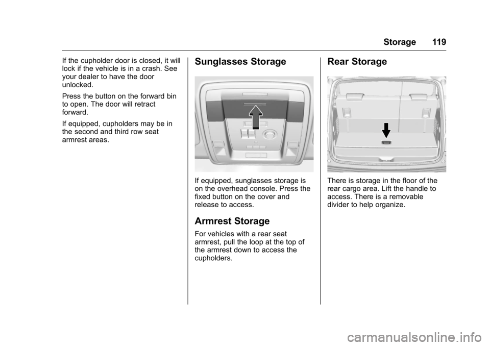 GMC YUKON XL 2018 Owners Manual GMC Yukon/Yukon XL/Denali Owner Manual (GMNA-Localizing-U.S./
Canada/Mexico-11349262) - 2018 - crc - 6/21/17
Storage 119If the cupholder door is closed, it will
lock if the vehicle is in a crash. See
GMC YUKON XL 2018 Owners Manual GMC Yukon/Yukon XL/Denali Owner Manual (GMNA-Localizing-U.S./
Canada/Mexico-11349262) - 2018 - crc - 6/21/17
Storage 119If the cupholder door is closed, it will
lock if the vehicle is in a crash. See