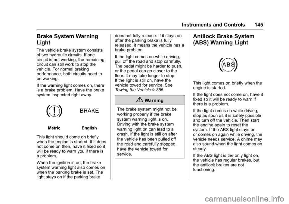 GMC YUKON XL 2018 User Guide GMC Yukon/Yukon XL/Denali Owner Manual (GMNA-Localizing-U.S./
Canada/Mexico-11349262) - 2018 - crc - 6/20/17
Instruments and Controls 145
Brake System Warning
Light The vehicle brake system consists
o