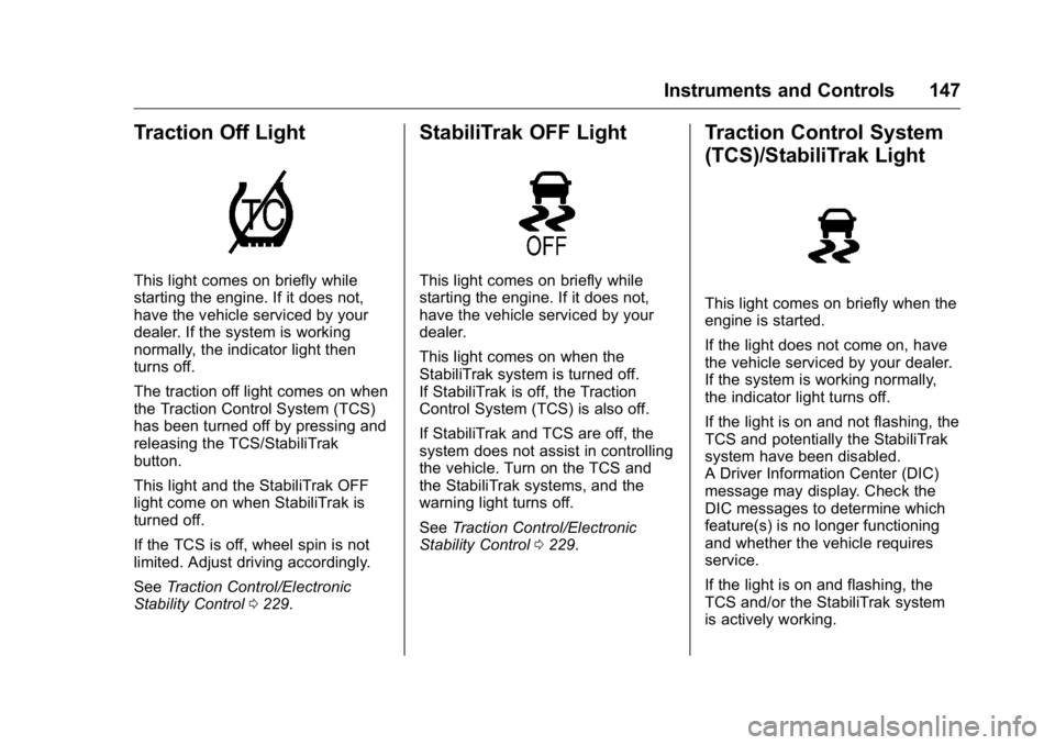 GMC YUKON XL 2018 User Guide GMC Yukon/Yukon XL/Denali Owner Manual (GMNA-Localizing-U.S./
Canada/Mexico-11349262) - 2018 - crc - 6/20/17
Instruments and Controls 147
Traction Off Light This light comes on briefly while
starting 