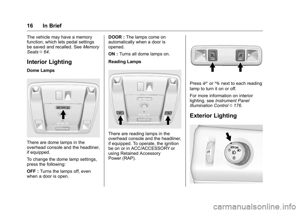 GMC YUKON XL 2018 Owners Manual GMC Yukon/Yukon XL/Denali Owner Manual (GMNA-Localizing-U.S./
Canada/Mexico-11349262) - 2018 - crc - 6/20/17
16 In Brief The vehicle may have a memory
function, which lets pedal settings
be saved and GMC YUKON XL 2018 Owners Manual GMC Yukon/Yukon XL/Denali Owner Manual (GMNA-Localizing-U.S./
Canada/Mexico-11349262) - 2018 - crc - 6/20/17
16 In Brief The vehicle may have a memory
function, which lets pedal settings
be saved and
