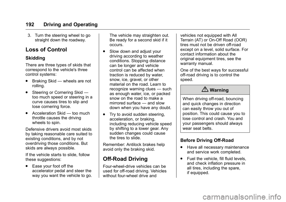 GMC YUKON XL 2018 User Guide GMC Yukon/Yukon XL/Denali Owner Manual (GMNA-Localizing-U.S./
Canada/Mexico-11349262) - 2018 - crc - 6/21/17
192 Driving and Operating 3. Turn the steering wheel to go
straight down the roadway.
Loss 