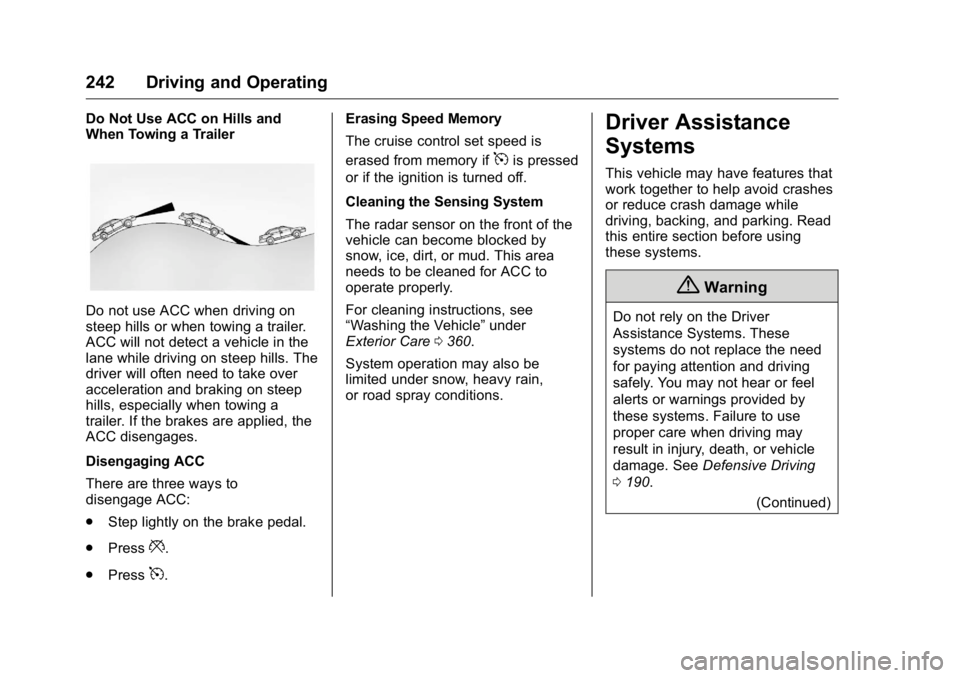 GMC YUKON XL 2018 Owners Manual GMC Yukon/Yukon XL/Denali Owner Manual (GMNA-Localizing-U.S./
Canada/Mexico-11349262) - 2018 - crc - 6/21/17
242 Driving and Operating Do Not Use ACC on Hills and
When Towing a Trailer
Do not use ACC 