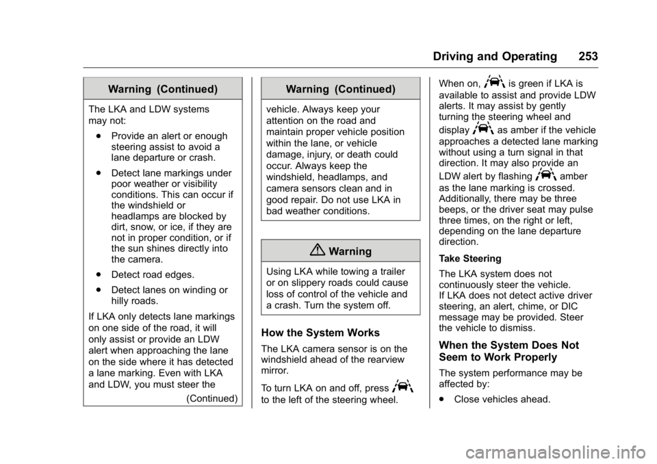 GMC YUKON XL 2018 Owners Manual GMC Yukon/Yukon XL/Denali Owner Manual (GMNA-Localizing-U.S./
Canada/Mexico-11349262) - 2018 - crc - 6/21/17
Driving and Operating 253Warning (Continued)The LKA and LDW systems
may not:
.
Provide an a