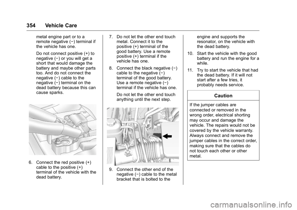 GMC YUKON XL 2018 Owners Manual GMC Yukon/Yukon XL/Denali Owner Manual (GMNA-Localizing-U.S./
Canada/Mexico-11349262) - 2018 - crc - 6/20/17
354 Vehicle Care metal engine part or to a
remote negative ( − ) terminal if
the vehicle GMC YUKON XL 2018 Owners Manual GMC Yukon/Yukon XL/Denali Owner Manual (GMNA-Localizing-U.S./
Canada/Mexico-11349262) - 2018 - crc - 6/20/17
354 Vehicle Care metal engine part or to a
remote negative ( − ) terminal if
the vehicle