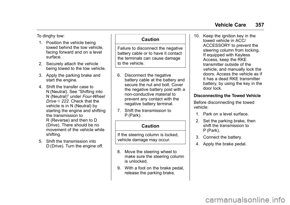 GMC YUKON XL 2018 Owners Guide GMC Yukon/Yukon XL/Denali Owner Manual (GMNA-Localizing-U.S./
Canada/Mexico-11349262) - 2018 - crc - 6/20/17
Vehicle Care 357To dinghy tow:
1. Position the vehicle being
towed behind the tow vehicle,
