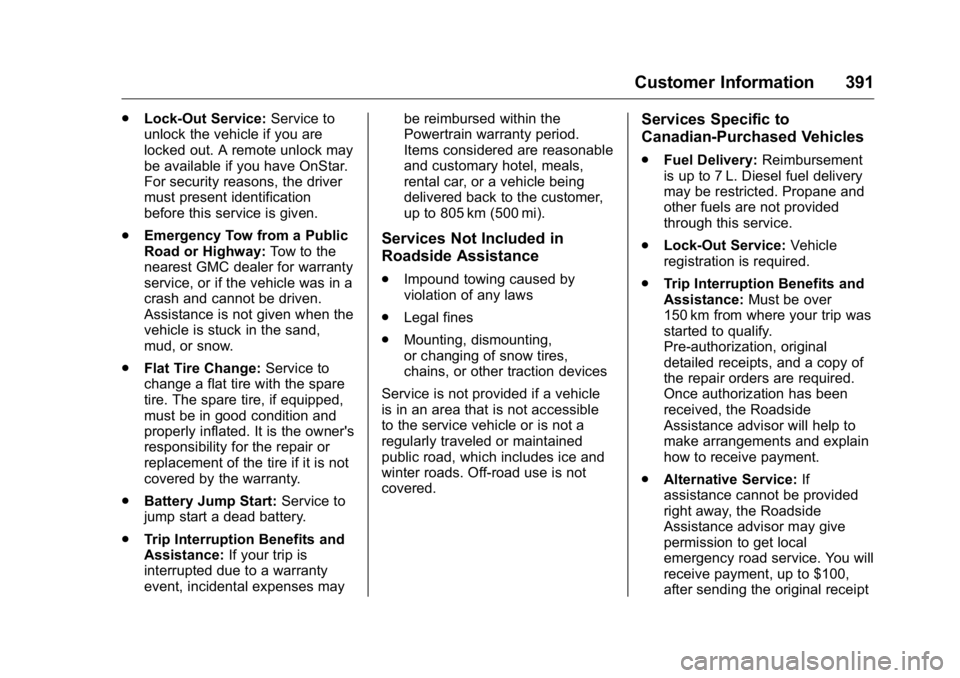 GMC YUKON XL 2018 Owners Manual GMC Yukon/Yukon XL/Denali Owner Manual (GMNA-Localizing-U.S./
Canada/Mexico-11349262) - 2018 - crc - 6/20/17
Customer Information 391.
Lock-Out Service: Service to
unlock the vehicle if you are
locked GMC YUKON XL 2018 Owners Manual GMC Yukon/Yukon XL/Denali Owner Manual (GMNA-Localizing-U.S./
Canada/Mexico-11349262) - 2018 - crc - 6/20/17
Customer Information 391.
Lock-Out Service: Service to
unlock the vehicle if you are
locked