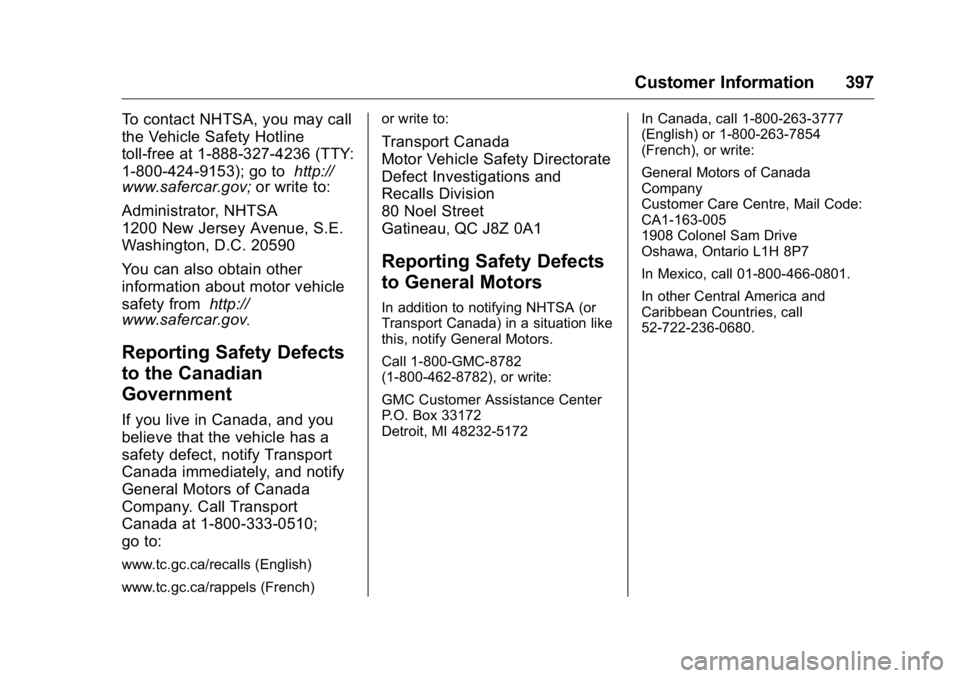 GMC YUKON XL 2018 Owners Manual GMC Yukon/Yukon XL/Denali Owner Manual (GMNA-Localizing-U.S./
Canada/Mexico-11349262) - 2018 - crc - 6/20/17
Customer Information 397To contact NHTSA, you may call
the Vehicle Safety Hotline
toll-free GMC YUKON XL 2018 Owners Manual GMC Yukon/Yukon XL/Denali Owner Manual (GMNA-Localizing-U.S./
Canada/Mexico-11349262) - 2018 - crc - 6/20/17
Customer Information 397To contact NHTSA, you may call
the Vehicle Safety Hotline
toll-free