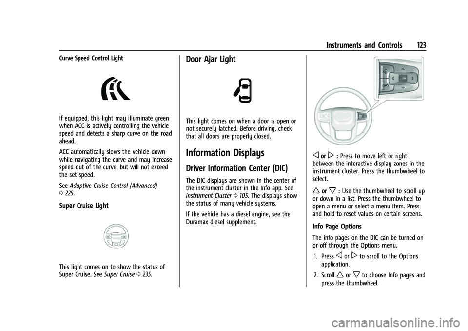 GMC YUKON XL 2023 Owners Guide GMC Yukon/Yukon XL/Denali Owner Manual (GMNA-Localizing-U.S./
Canada/Mexico-16417394) - 2023 - CRC - 4/26/22
Instruments and Controls 123
Curve Speed Control Light
If equipped, this light may illumina GMC YUKON XL 2023 Owners Guide GMC Yukon/Yukon XL/Denali Owner Manual (GMNA-Localizing-U.S./
Canada/Mexico-16417394) - 2023 - CRC - 4/26/22
Instruments and Controls 123
Curve Speed Control Light
If equipped, this light may illumina