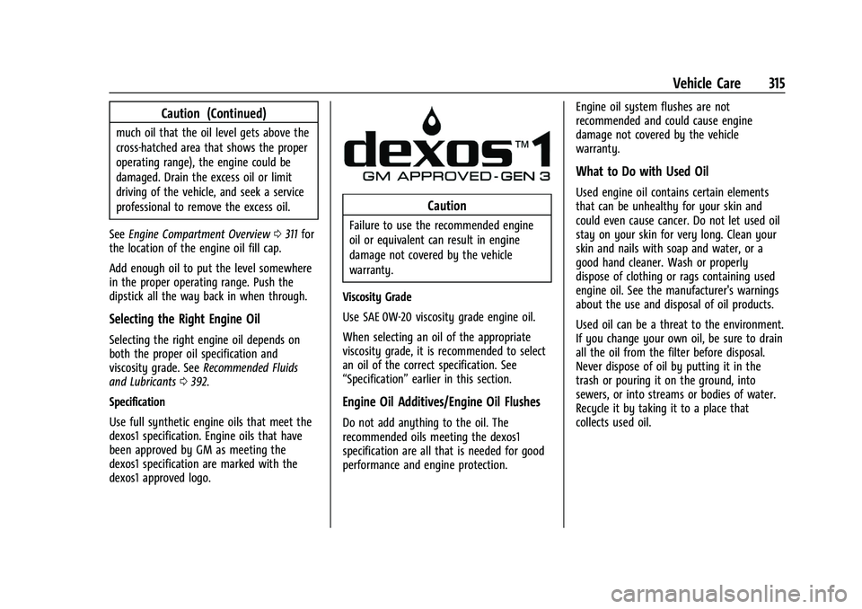 GMC YUKON XL 2023 Owners Manual GMC Yukon/Yukon XL/Denali Owner Manual (GMNA-Localizing-U.S./
Canada/Mexico-16417394) - 2023 - CRC - 4/26/22
Vehicle Care 315
Caution (Continued)
much oil that the oil level gets above the
cross-hatch GMC YUKON XL 2023 Owners Manual GMC Yukon/Yukon XL/Denali Owner Manual (GMNA-Localizing-U.S./
Canada/Mexico-16417394) - 2023 - CRC - 4/26/22
Vehicle Care 315
Caution (Continued)
much oil that the oil level gets above the
cross-hatch