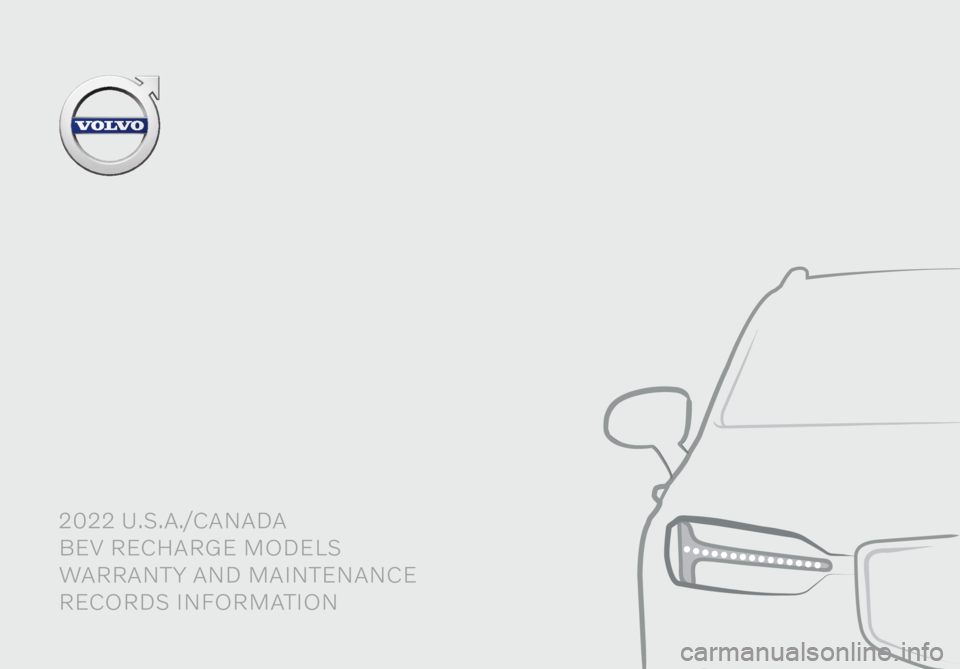 VOLVO C40 RECHARGE PURE ELECTRIC 2022 Warranty and Maintenance Records Information 2022 U.S.A./CANADABEV RECHARGE MODELS
WARRANTY AND MAINTENANCE
RECORDS INFORMATION VOLVO C40 RECHARGE PURE ELECTRIC 2022 Warranty and Maintenance Records Information 2022 U.S.A./CANADABEV RECHARGE MODELS
WARRANTY AND MAINTENANCE
RECORDS INFORMATION